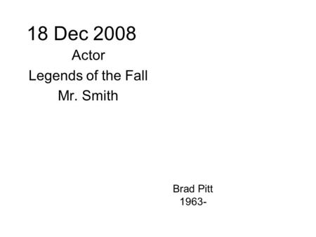 18 Dec 2008 Actor Legends of the Fall Mr. Smith Brad Pitt 1963-