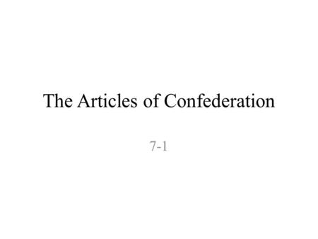 The Articles of Confederation 7-1. Objectives Learn how the weaknesses of the Articles of Confederation led to instability. Learn how Congress dealt with.