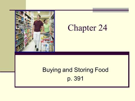 Chapter 24 Buying and Storing Food p. 391. Getting Ready to Shop Make a list Keep a running list Plan your weekly meals Take stock and be sure to include.