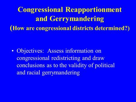 Congressional Reapportionment and Gerrymandering ( How are congressional districts determined?) Objectives: Assess information on congressional redistricting.