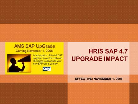 HRIS SAP 4.7 UPGRADE IMPACT EFFECTIVE: NOVEMBER 1, 2006.
