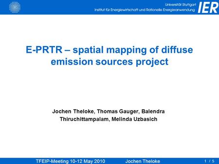 TFEIP-Meeting 10-12 May 2010 Jochen Theloke 1/ 5 E-PRTR – spatial mapping of diffuse emission sources project Jochen Theloke, Thomas Gauger, Balendra Thiruchittampalam,