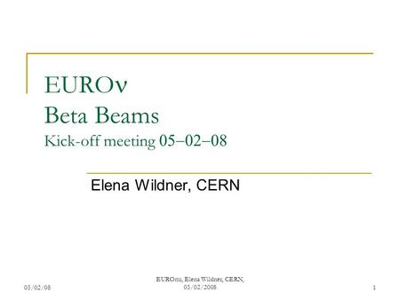 05/02/08 EUROnu, Elena Wildner, CERN, 05/02/2008 1 EURO Beta Beams Kick-off meeting  Elena Wildner, CERN.