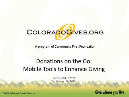 The Power of Philanthropy Donations on the Go: Mobile Tools to Enhance Giving Tech4Good Denver September 16, 2015.