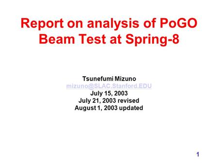 1 Report on analysis of PoGO Beam Test at Spring-8 Tsunefumi Mizuno July 15, 2003 July 21, 2003 revised August 1, 2003 updated.