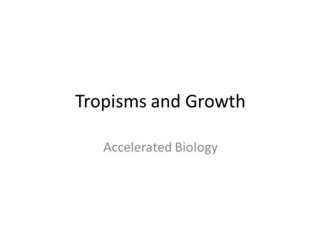 Tropisms and Growth Accelerated Biology.