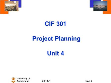 University of Sunderland CIF 301 Unit 4 CIF 301 Project Planning Unit 4.