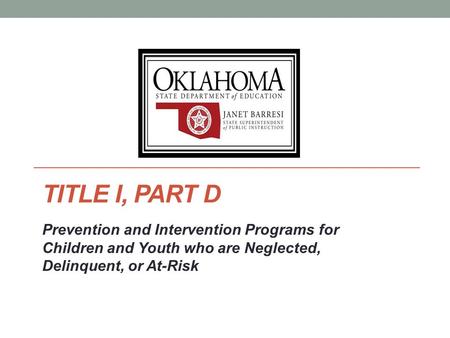 TITLE I, PART D Prevention and Intervention Programs for Children and Youth who are Neglected, Delinquent, or At-Risk.