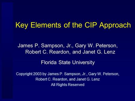 Key Elements of the CIP Approach James P. Sampson, Jr., Gary W. Peterson, Robert C. Reardon, and Janet G. Lenz Florida State University Copyright 2003.