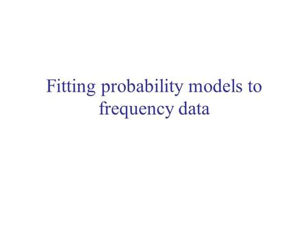 Fitting probability models to frequency data. Review - proportions Data: discrete nominal variable with two states (“success” and “failure”) You can do.
