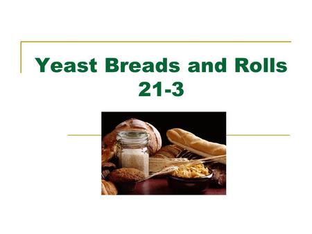 Yeast Breads and Rolls 21-3. 5-Steps for Making Bread and Rolls Mixing the dough Kneading Letting the dough rise Shaping Baking.