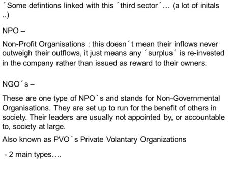 NPO – Non-Profit Organisations : this doesn´t mean their inflows never outweigh their outflows, it just means any ´surplus´ is re-invested in the company.