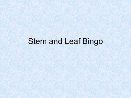 Stem and Leaf Bingo. Pick 8 from the list 037329 3039391 15132419 343525 18271638 3132332.