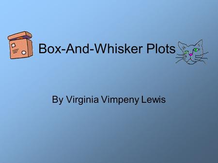 Box-And-Whisker Plots By Virginia Vimpeny Lewis. What information do we need? Minimum data value Lower Quartile Median Upper Quartile Maximum data value.