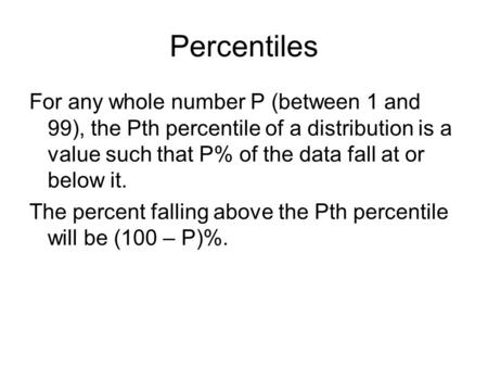 Percentiles For any whole number P (between 1 and 99), the Pth percentile of a distribution is a value such that P% of the data fall at or below it. The.