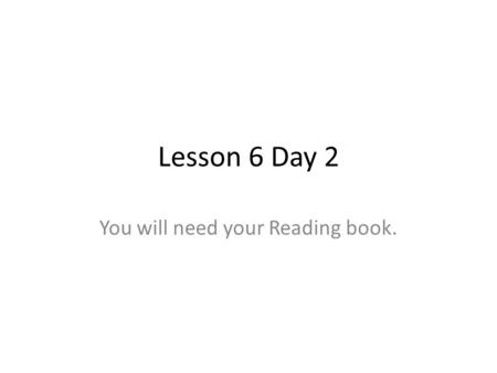 Lesson 6 Day 2 You will need your Reading book.. Question of the Day What goals have you set for yourself? A good goal for our class would be ____________________.