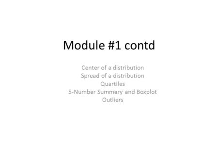 Module #1 contd Center of a distribution Spread of a distribution
