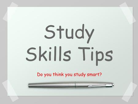 Study Skills Tips Do you think you study smart?. Most important part of doing well at school You miss your primary way of learning when you are absent.