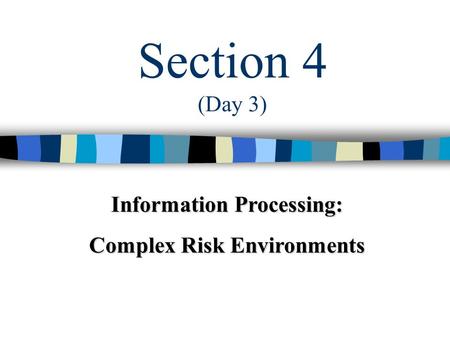 Section 4 (Day 3) Information Processing: Complex Risk Environments.