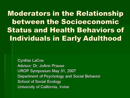 Moderators in the Relationship between the Socioeconomic Status and Health Behaviors of Individuals in Early Adulthood Cynthia LaCoe Advisor: Dr. JoAnn.