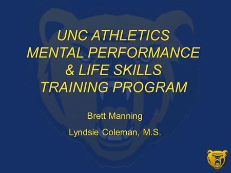 UNC ATHLETICSUNC ATHLETICS MENTAL PERFORMANCEMENTAL PERFORMANCE & LIFE SKILLS& LIFE SKILLS TRAINING PROGRAMTRAINING PROGRAM Brett ManningBrett Manning.