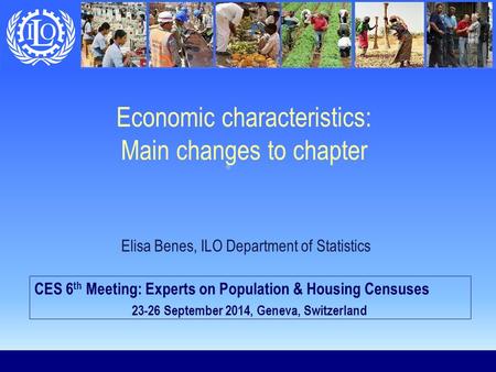 Economic characteristics: Main changes to chapter CES 6 th Meeting: Experts on Population & Housing Censuses 23-26 September 2014, Geneva, Switzerland.