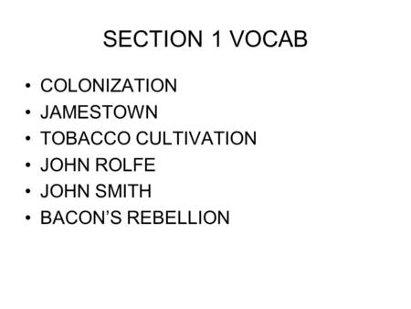 SECTION 1 VOCAB COLONIZATION JAMESTOWN TOBACCO CULTIVATION JOHN ROLFE JOHN SMITH BACON’S REBELLION.