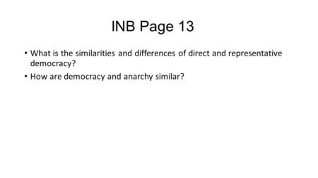 INB Page 13 What is the similarities and differences of direct and representative democracy? How are democracy and anarchy similar?
