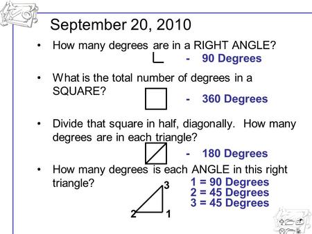 U1- L12 How many degrees are in a RIGHT ANGLE? What is the total number of degrees in a SQUARE? Divide that square in half, diagonally. How many degrees.