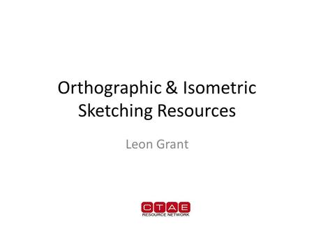 Orthographic & Isometric Sketching Resources Leon Grant.