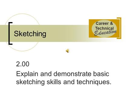 Career & Technical Education Sketching 2.00 Explain and demonstrate basic sketching skills and techniques.
