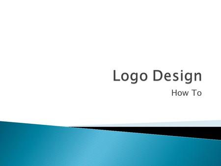How To.  Not just a mark  Reflects a business’s brand using shapes, fonts, color, and/or images.  Used for inspiring trust, recognition and admiration.