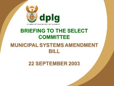 1 BRIEFING TO THE SELECT COMMITTEE MUNICIPAL SYSTEMS AMENDMENT BILL 22 SEPTEMBER 2003.