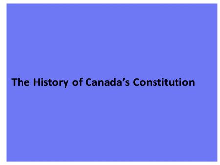The History of Canada’s Constitution The British North America Act 1867 This act described the union and set out the rules by which it was to be governed.