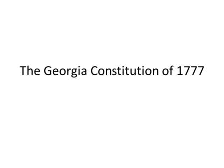 The Georgia Constitution of 1777. During the American revolution, Georgia’s government was called the Provincial Congress. In 1777, Georgia’s first Constitution.