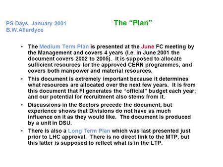 PS Days, January 2001 The “Plan” B.W.Allardyce The Medium Term Plan is presented at the June FC meeting by the Management and covers 4 years (I.e. in June.