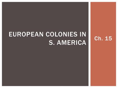 Ch. 15 EUROPEAN COLONIES IN S. AMERICA.  Draw a diagram explaining the Encomienda System BELLRINGER ACTIVITY.