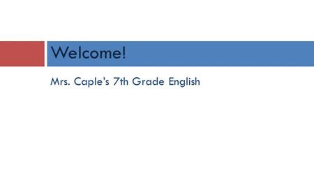 Mrs. Caple’s 7th Grade English Welcome!. Wednesday, August 20, 2014 Practice Prior Skills Write a few sentences about the highlight of your summer by.