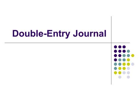 Double-Entry Journal. Why? The purpose of these journal entries is to help you engage more thoughtfully and deliberately with the text so that you are.