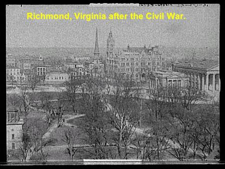 Richmond, Virginia after the Civil War.. Learning Goals: 1.Explain how former slaves responded to their new freedom, adapted to the new systems of land.