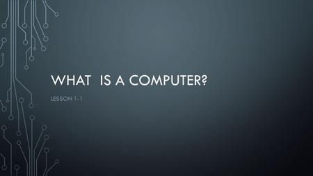 WHAT IS A COMPUTER? LESSON 1-1. OBJECTIVES The student will be able to: Explain and give examples of the concepts on computers and computing.