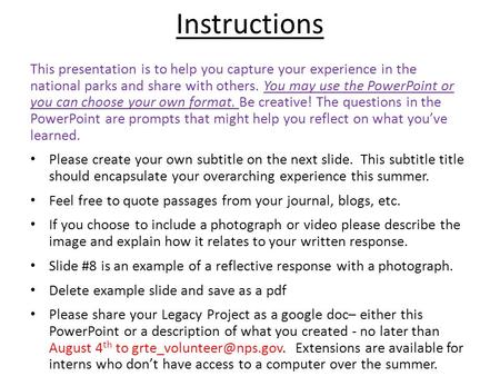 Instructions This presentation is to help you capture your experience in the national parks and share with others. You may use the PowerPoint or you.