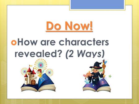 Do Now! How are characters revealed? (2 Ways).