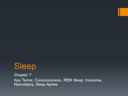 Sleep Chapter 7 Key Terms: Consciousness, REM Sleep, Insomnia, Narcolepsy, Sleep Apnea.