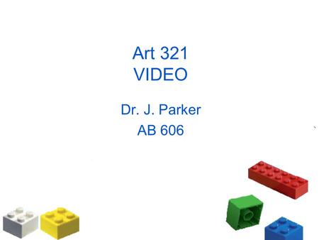Art 321 VIDEO Dr. J. Parker AB 606. Recording and Editing Video All you frustrated Spielbergs out there now get your special lecture. First, let’s loot.