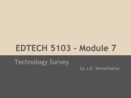 EDTECH 5103 - Module 7 Technology Survey by J.D. Winterhalter.