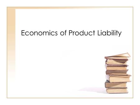 Economics of Product Liability. Product defects Defect in design Defect in manufacture Defect in warning.
