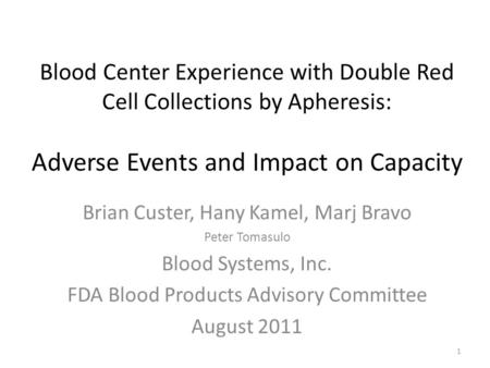 Blood Center Experience with Double Red Cell Collections by Apheresis: Adverse Events and Impact on Capacity Brian Custer, Hany Kamel, Marj Bravo Peter.