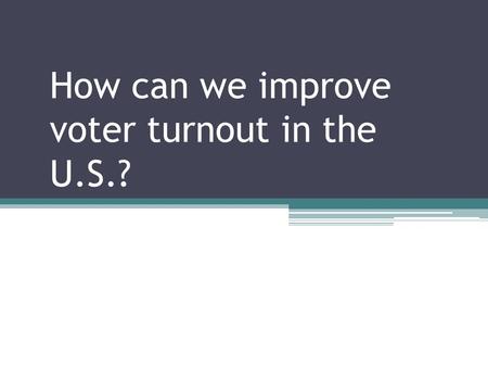 How can we improve voter turnout in the U.S.?. Which of the following is least likely to vote? An unemployed, 21 year-old, white, single, high school.
