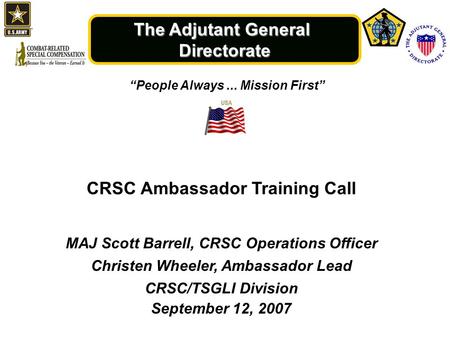 The Adjutant General Directorate “People Always... Mission First” MAJ Scott Barrell, CRSC Operations Officer Christen Wheeler, Ambassador Lead CRSC/TSGLI.